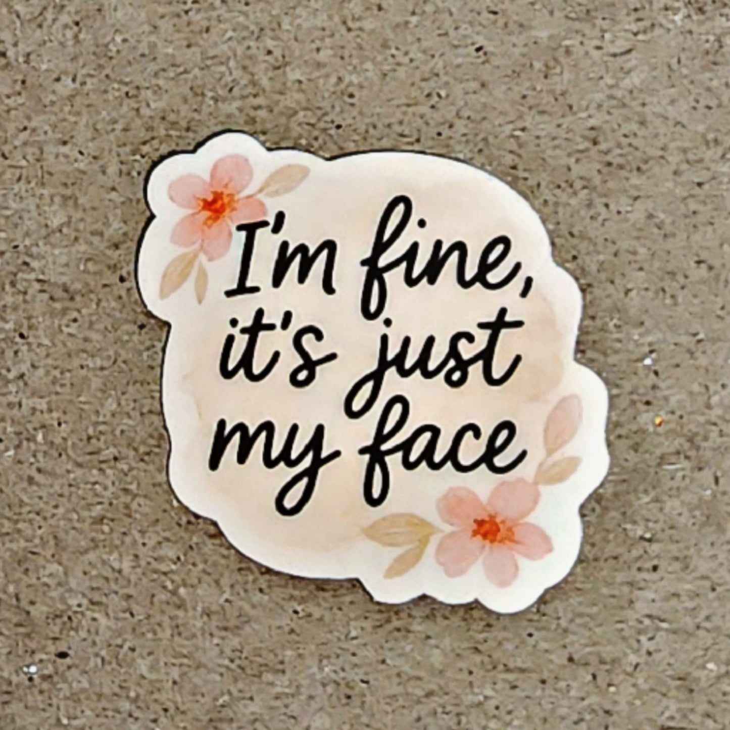 I’m Fine, It’s Just My Face Sticker - 2" Funny Floral Vinyl Decal