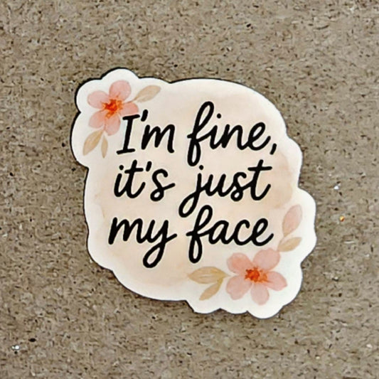 I’m Fine, It’s Just My Face Sticker - 2" Funny Floral Vinyl Decal